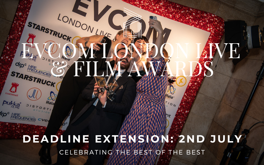 EVCOM London Live and Film Awards: Entry Deadline Extension Announcement